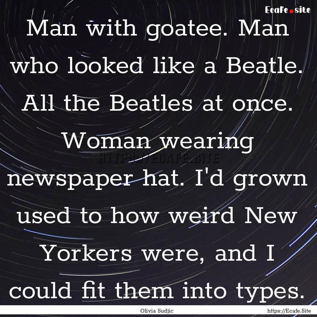 Man with goatee. Man who looked like a Beatle..... : Quote by Olivia Sudjic