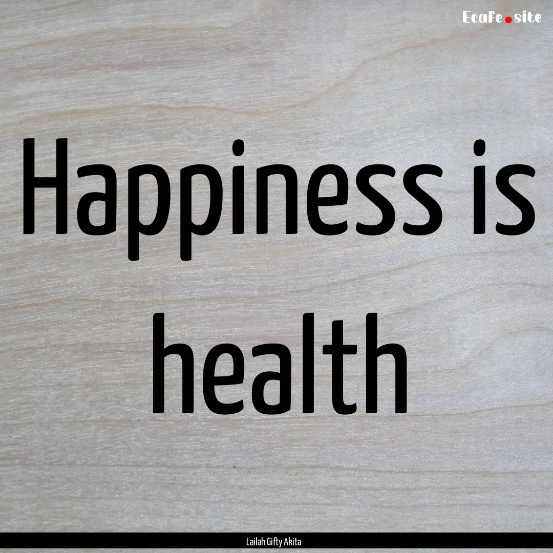 Happiness is health : Quote by Lailah Gifty Akita