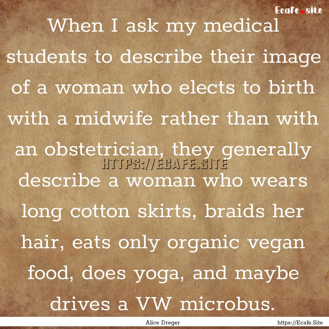 When I ask my medical students to describe.... : Quote by Alice Dreger