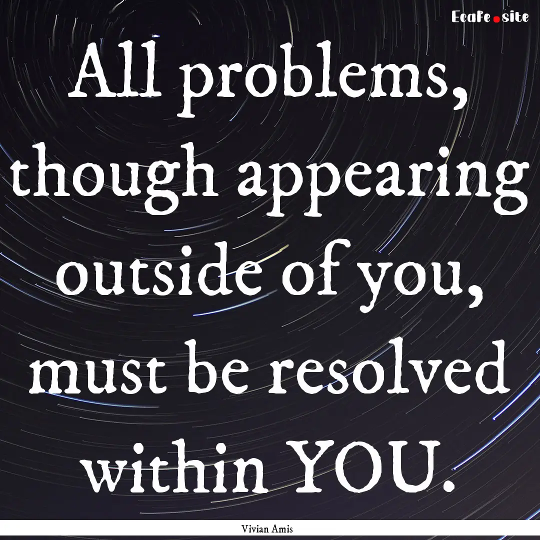 All problems, though appearing outside of.... : Quote by Vivian Amis