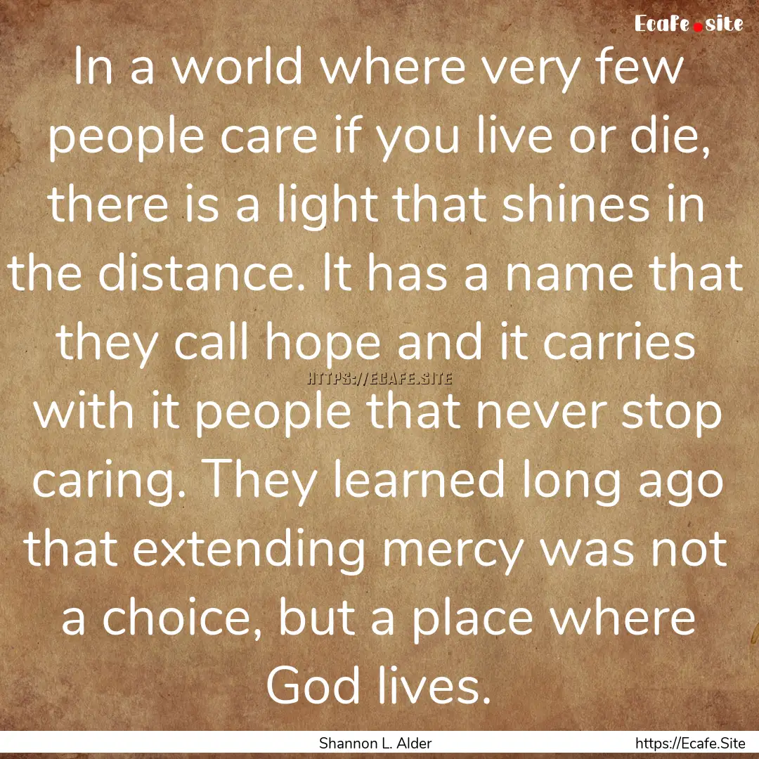 In a world where very few people care if.... : Quote by Shannon L. Alder