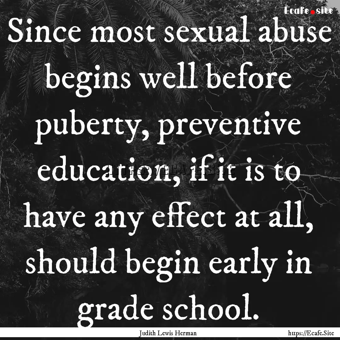 Since most sexual abuse begins well before.... : Quote by Judith Lewis Herman