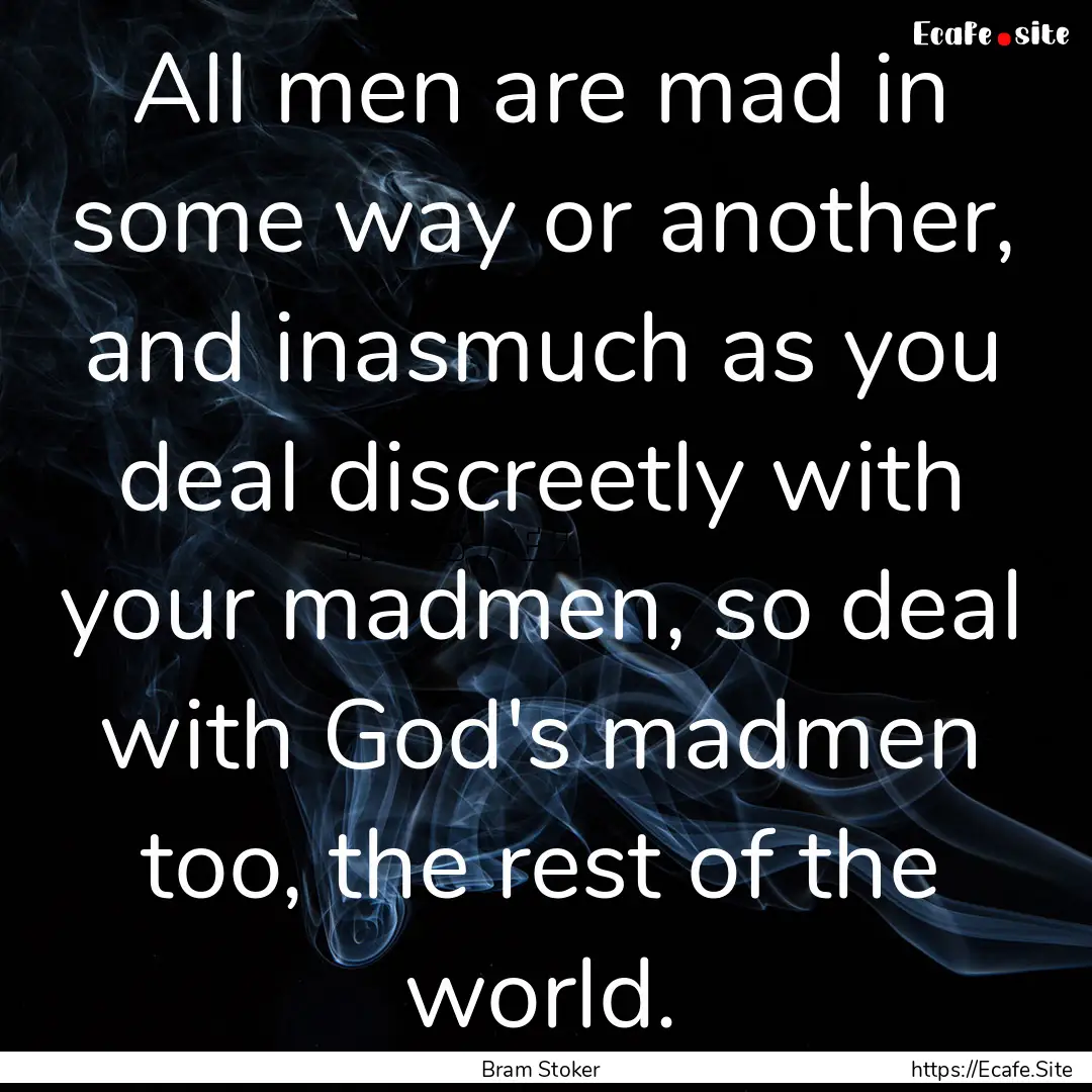 All men are mad in some way or another, and.... : Quote by Bram Stoker