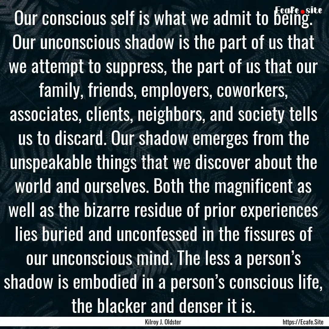 Our conscious self is what we admit to being..... : Quote by Kilroy J. Oldster