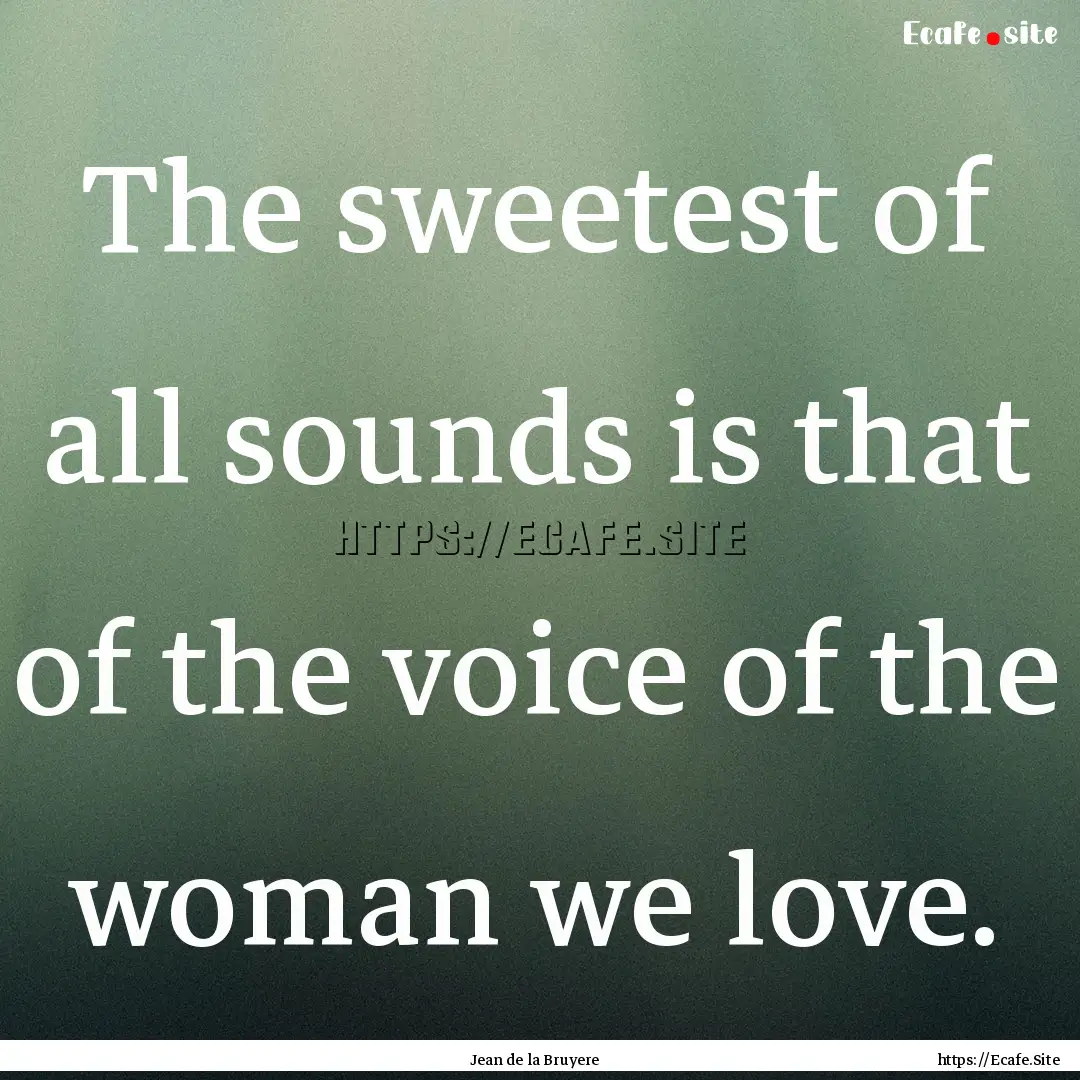 The sweetest of all sounds is that of the.... : Quote by Jean de la Bruyere