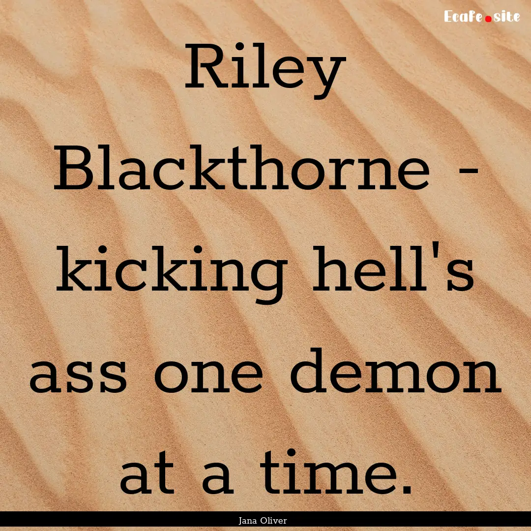 Riley Blackthorne - kicking hell's ass one.... : Quote by Jana Oliver