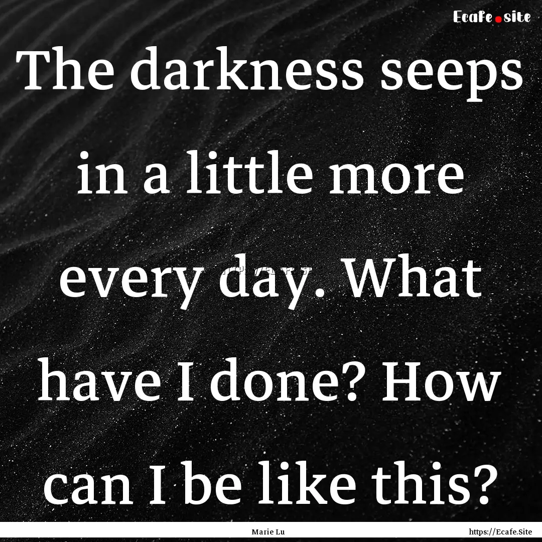 The darkness seeps in a little more every.... : Quote by Marie Lu