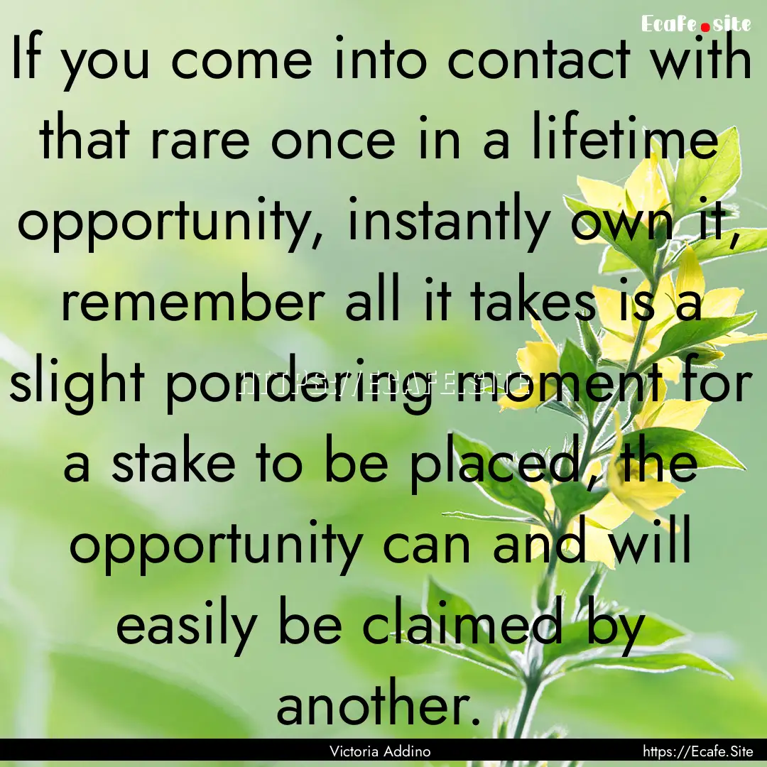 If you come into contact with that rare once.... : Quote by Victoria Addino