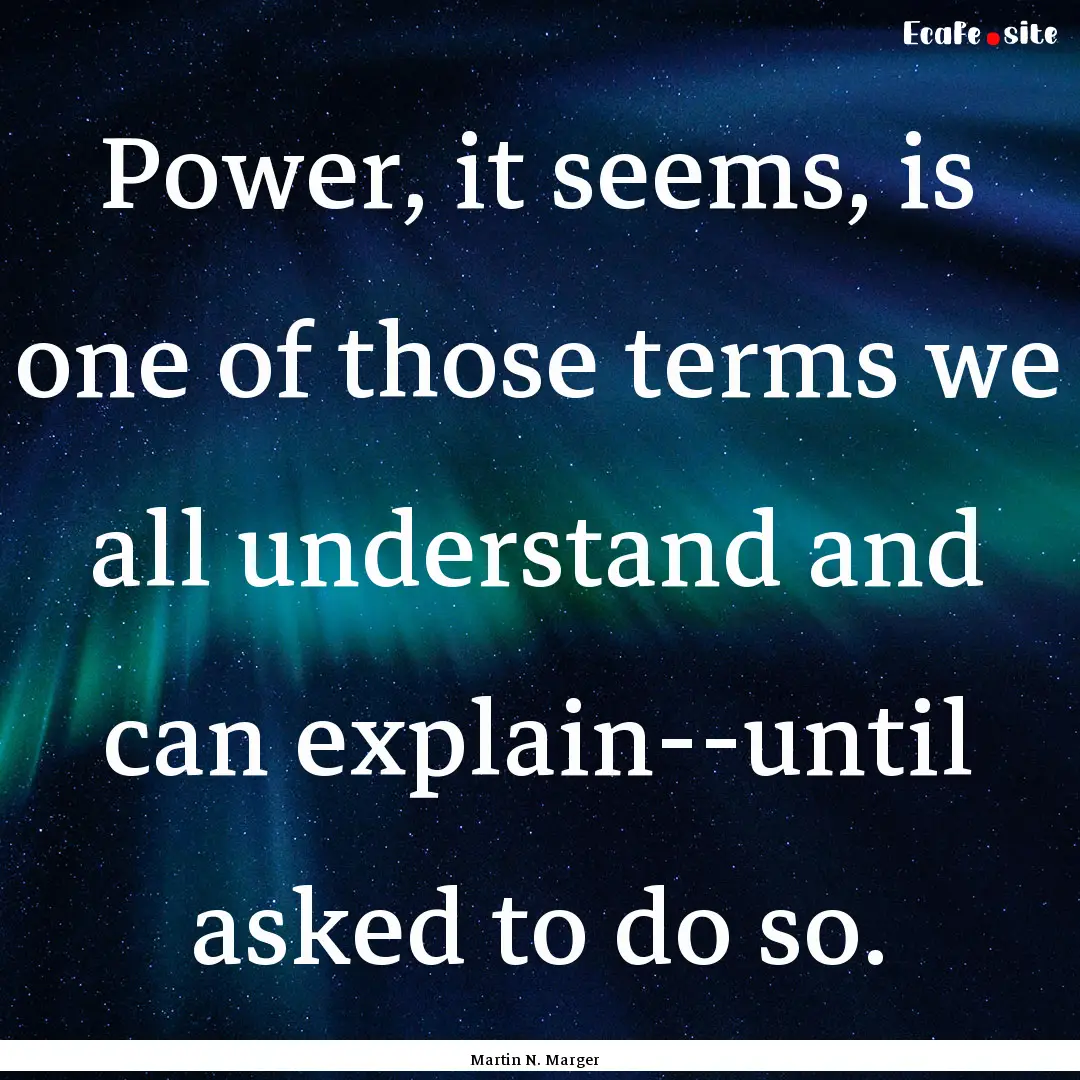 Power, it seems, is one of those terms we.... : Quote by Martin N. Marger