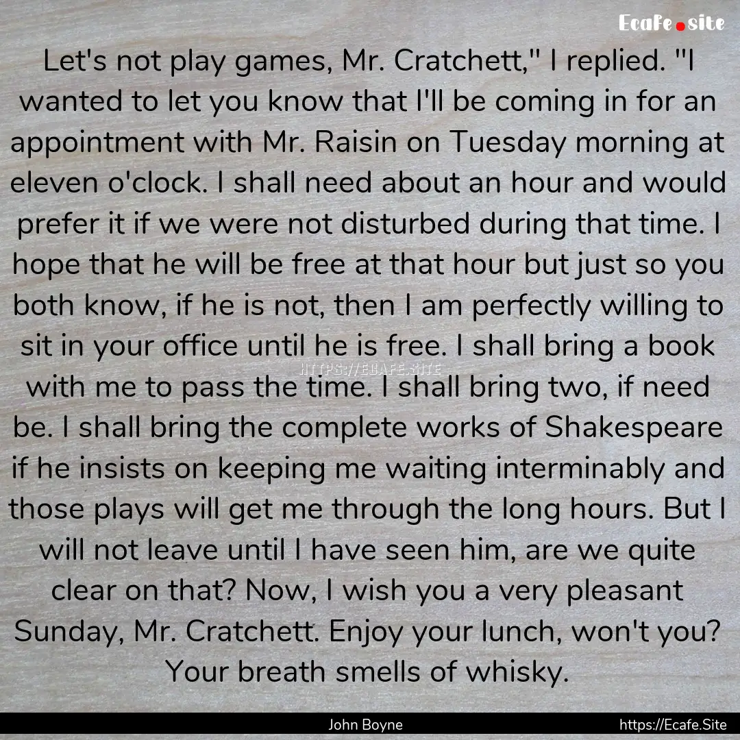 Let's not play games, Mr. Cratchett,