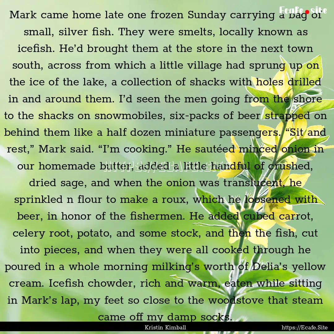 Mark came home late one frozen Sunday carrying.... : Quote by Kristin Kimball