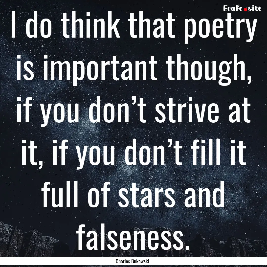 I do think that poetry is important though,.... : Quote by Charles Bukowski