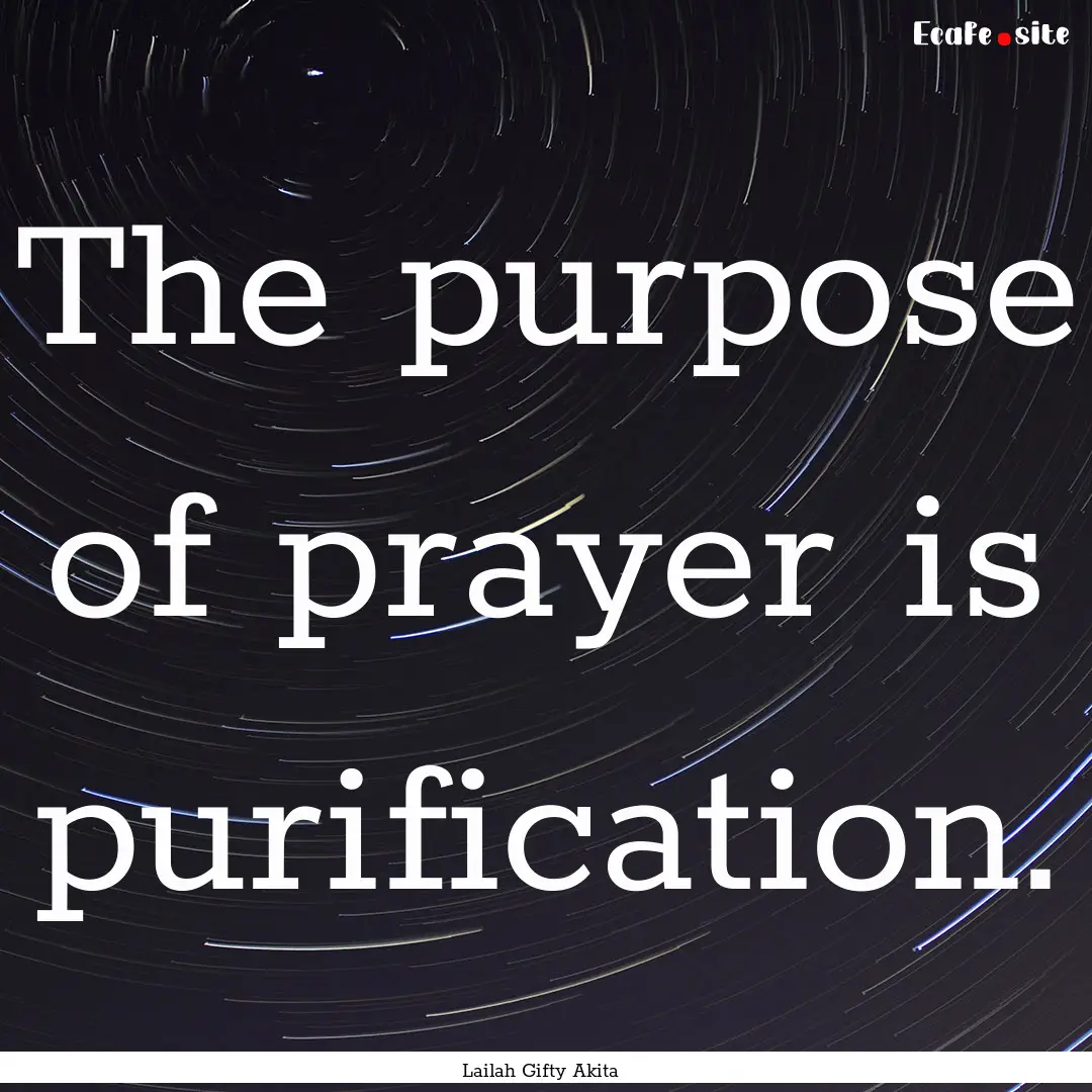 The purpose of prayer is purification. : Quote by Lailah Gifty Akita