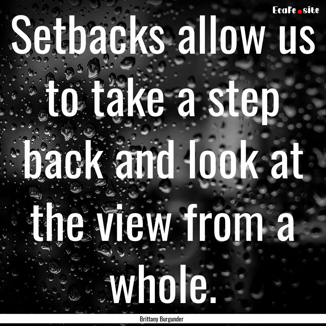 Setbacks allow us to take a step back and.... : Quote by Brittany Burgunder