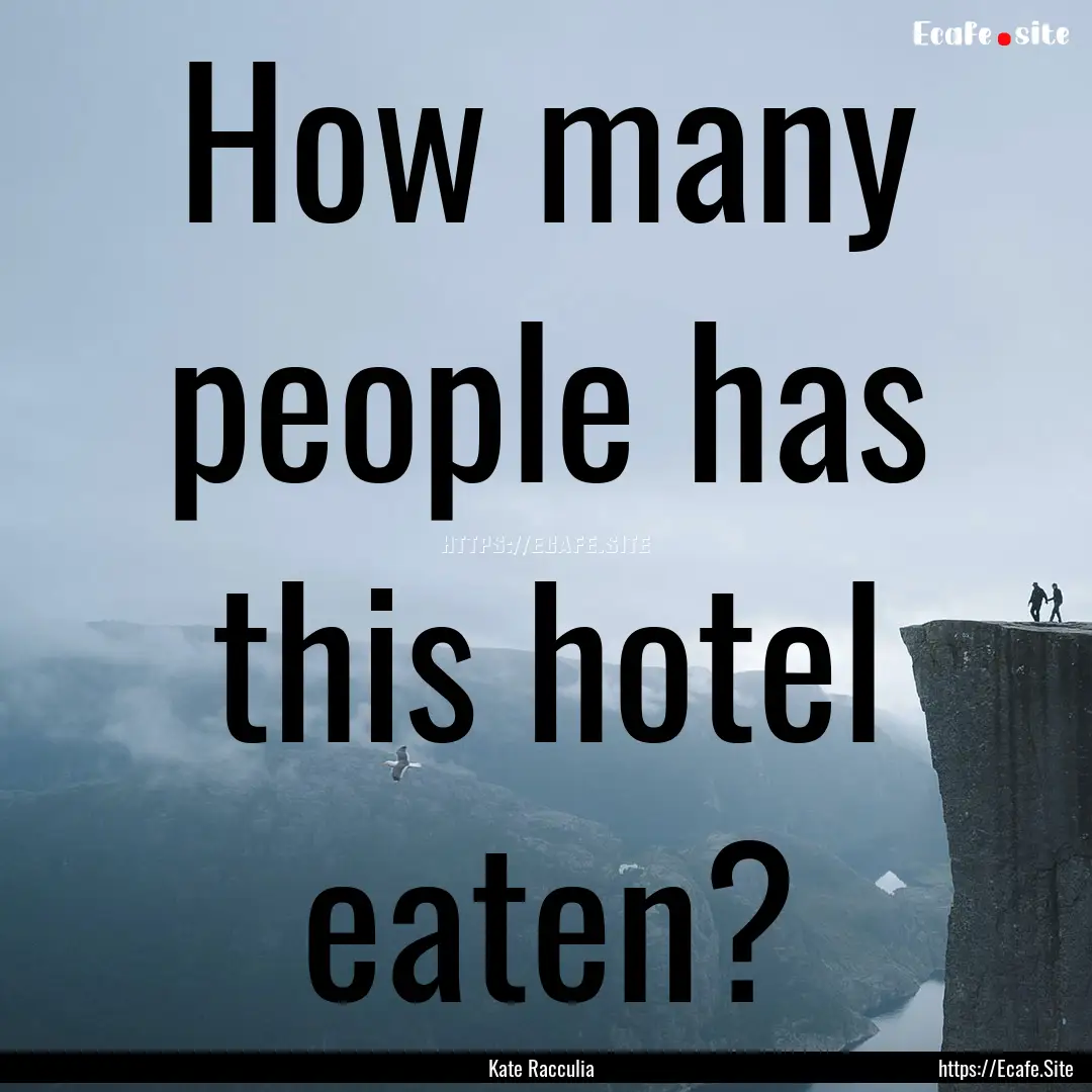 How many people has this hotel eaten? : Quote by Kate Racculia