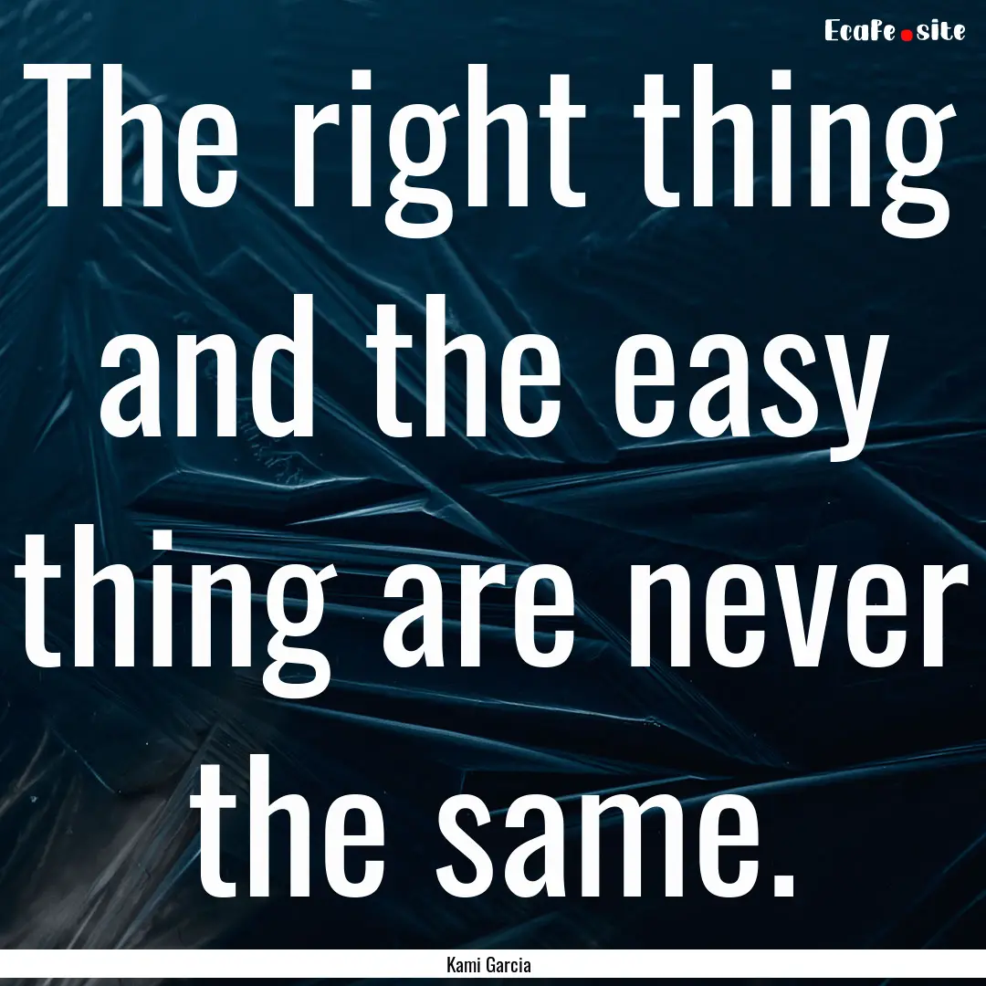 The right thing and the easy thing are never.... : Quote by Kami Garcia