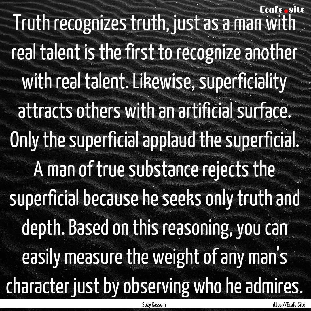 Truth recognizes truth, just as a man with.... : Quote by Suzy Kassem