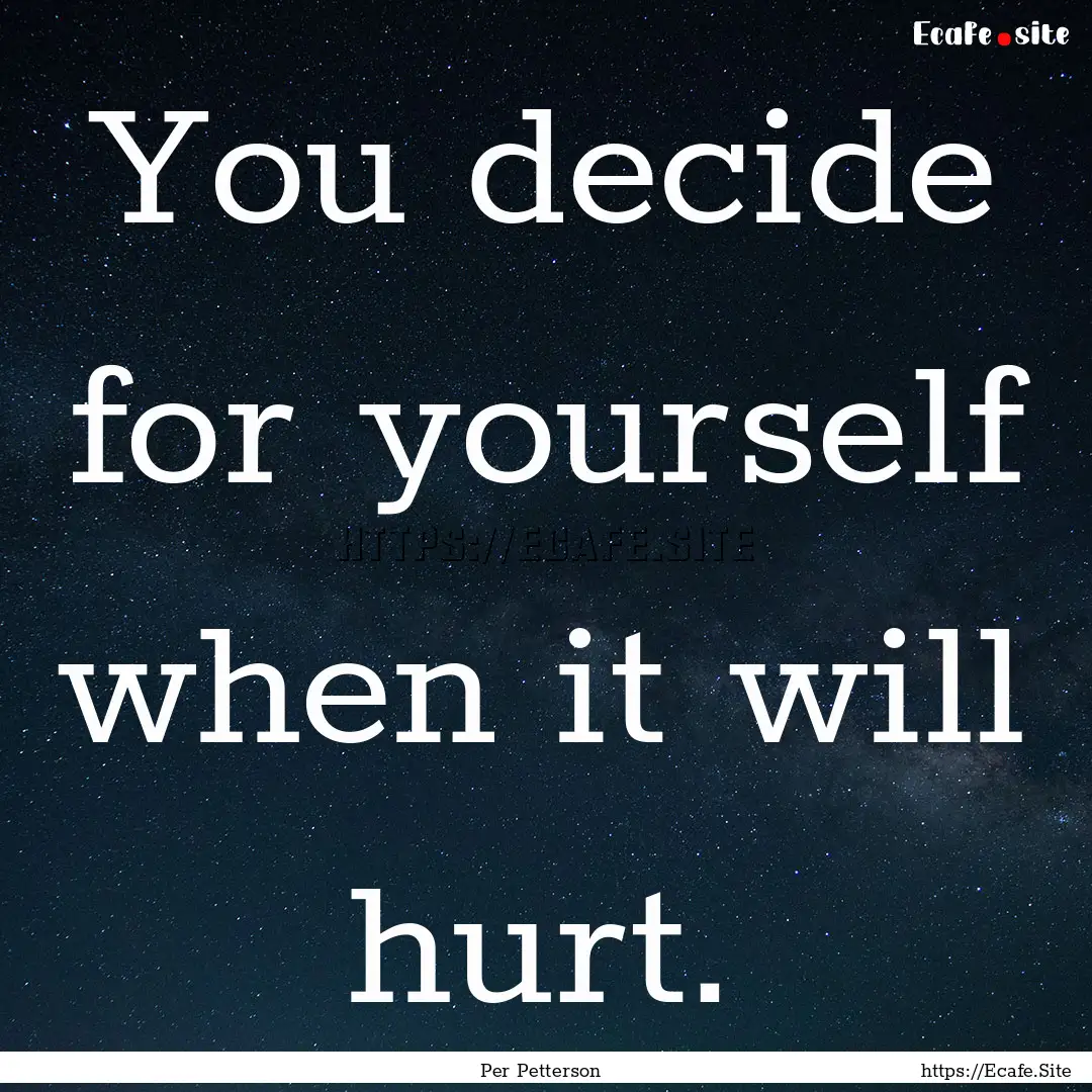 You decide for yourself when it will hurt..... : Quote by Per Petterson