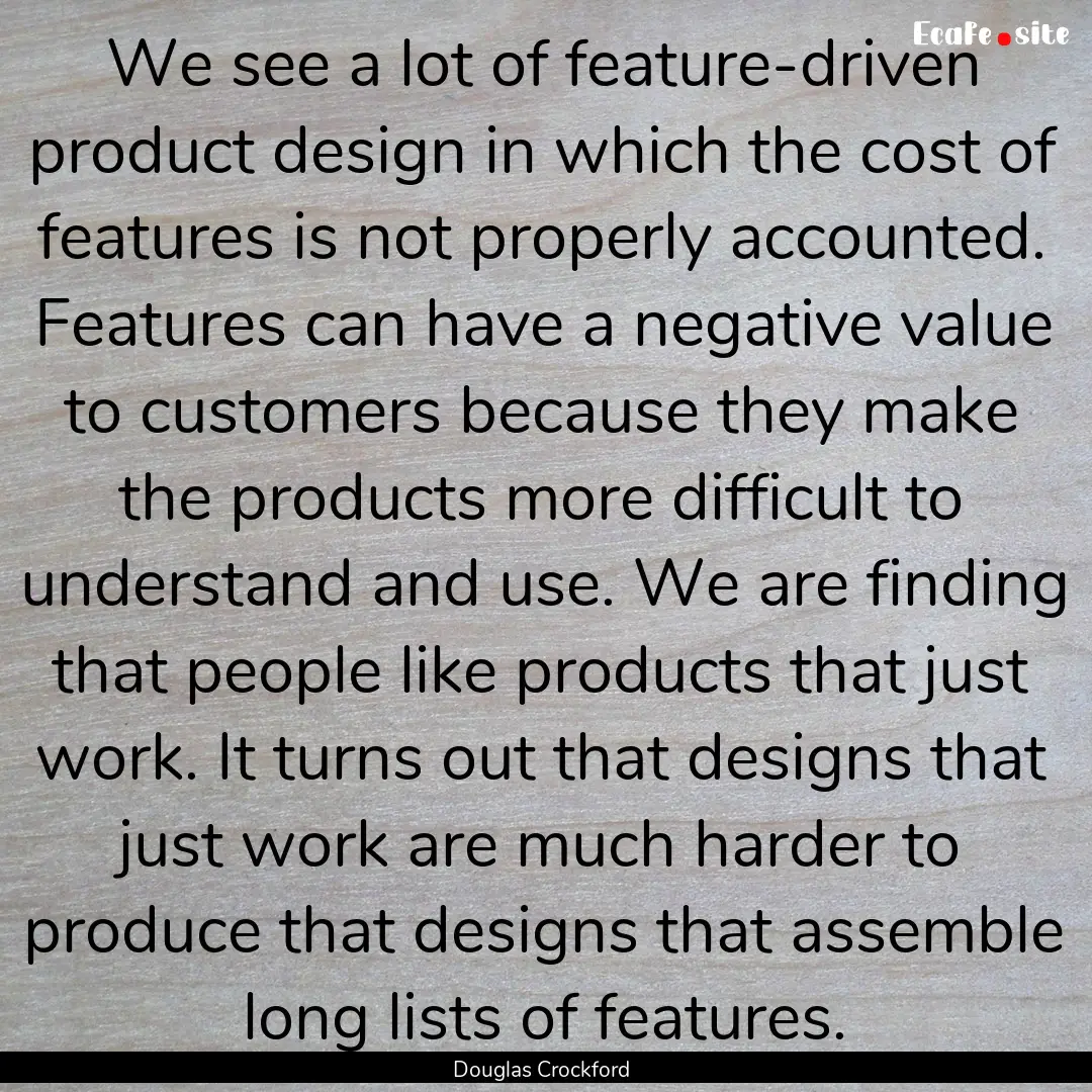 We see a lot of feature-driven product design.... : Quote by Douglas Crockford