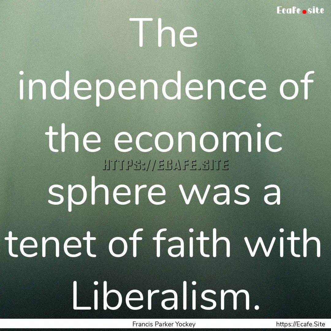 The independence of the economic sphere was.... : Quote by Francis Parker Yockey