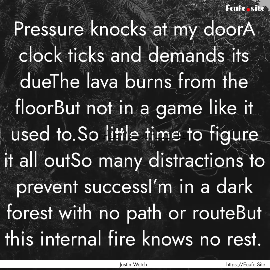 Pressure knocks at my doorA clock ticks and.... : Quote by Justin Wetch