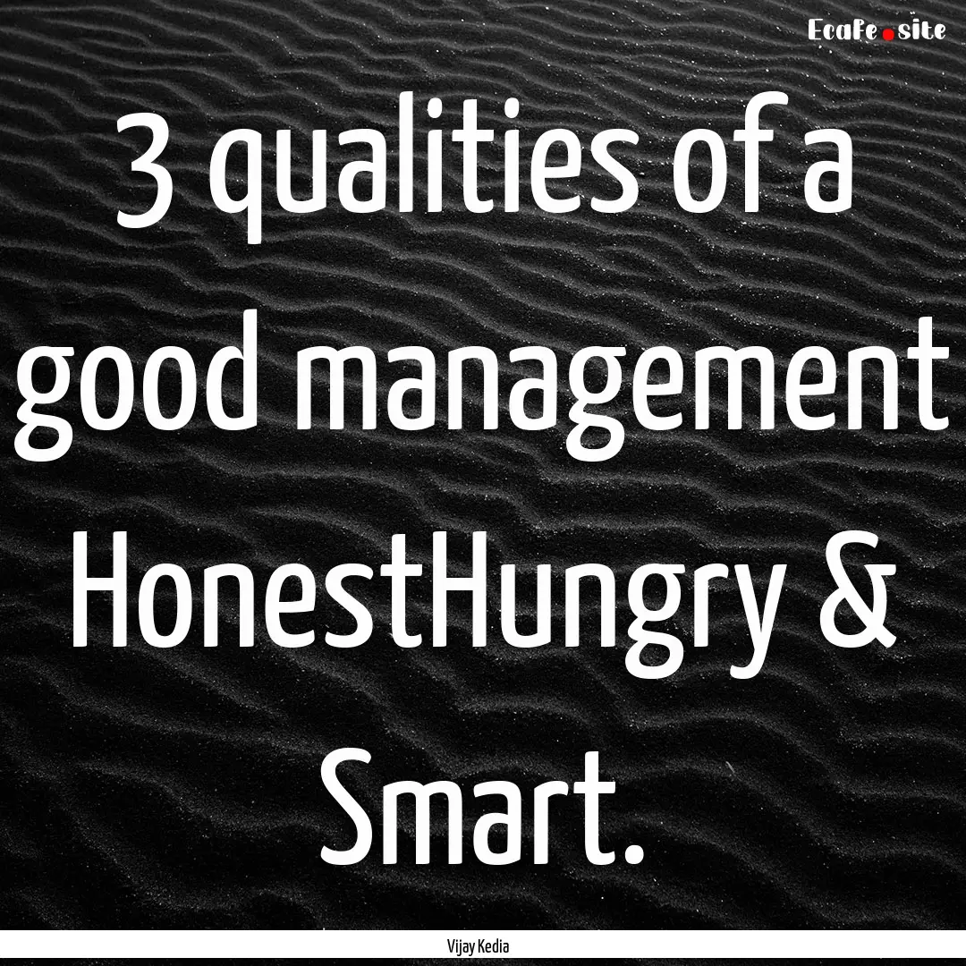 3 qualities of a good management HonestHungry.... : Quote by Vijay Kedia