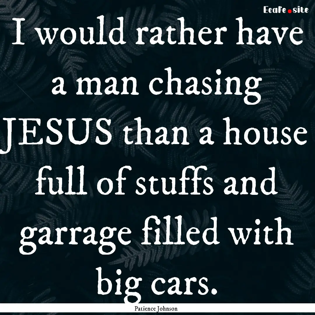 I would rather have a man chasing JESUS than.... : Quote by Patience Johnson