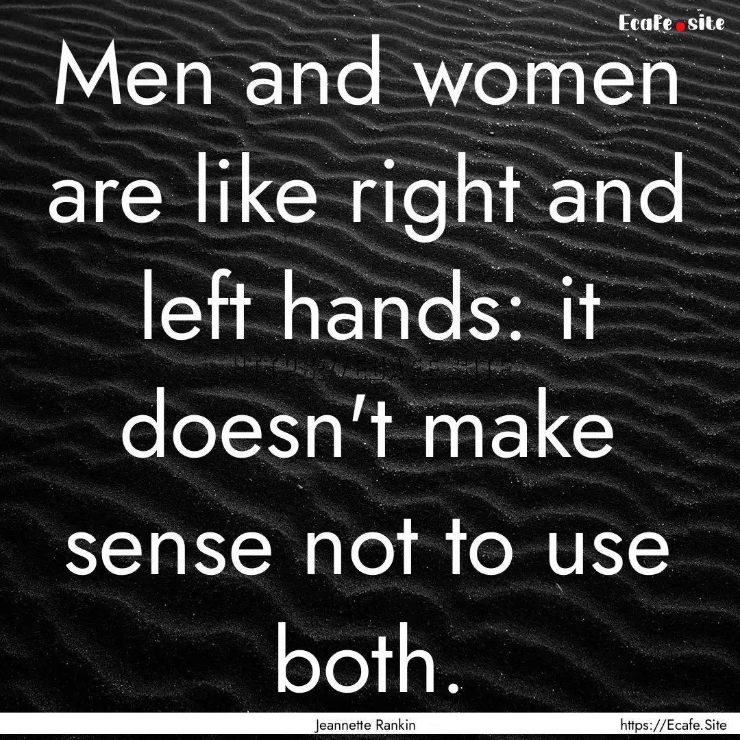 Men and women are like right and left hands:.... : Quote by Jeannette Rankin