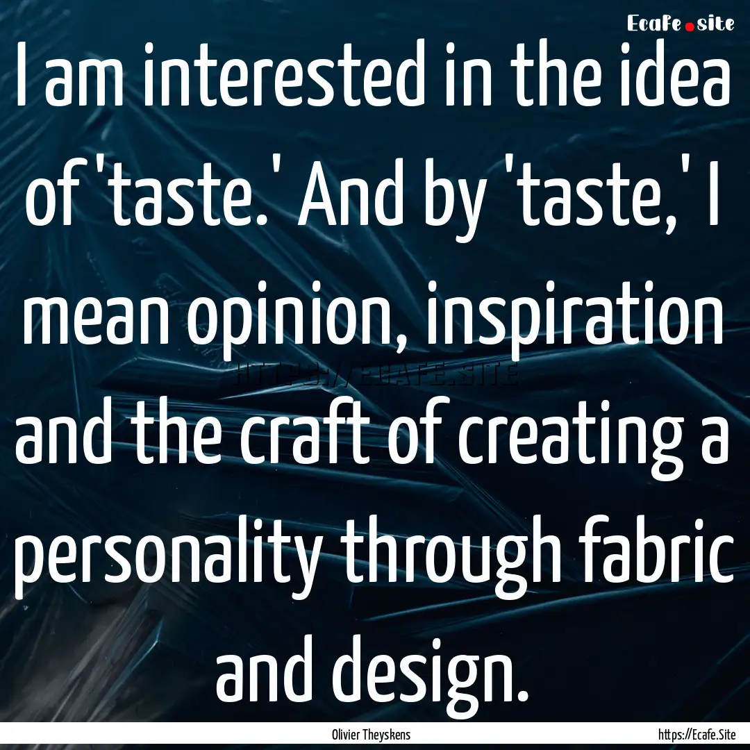 I am interested in the idea of 'taste.' And.... : Quote by Olivier Theyskens