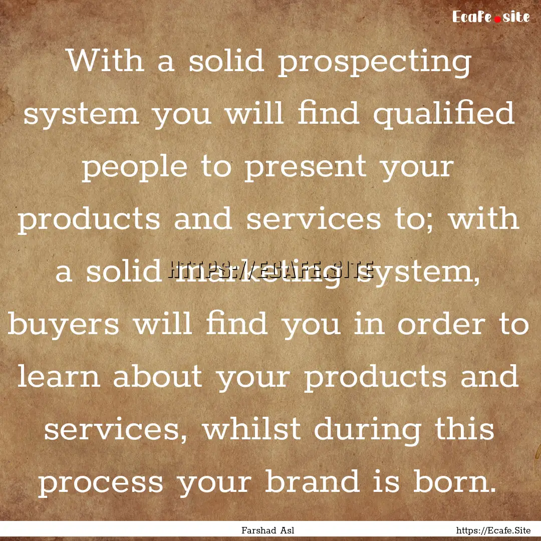 With a solid prospecting system you will.... : Quote by Farshad Asl