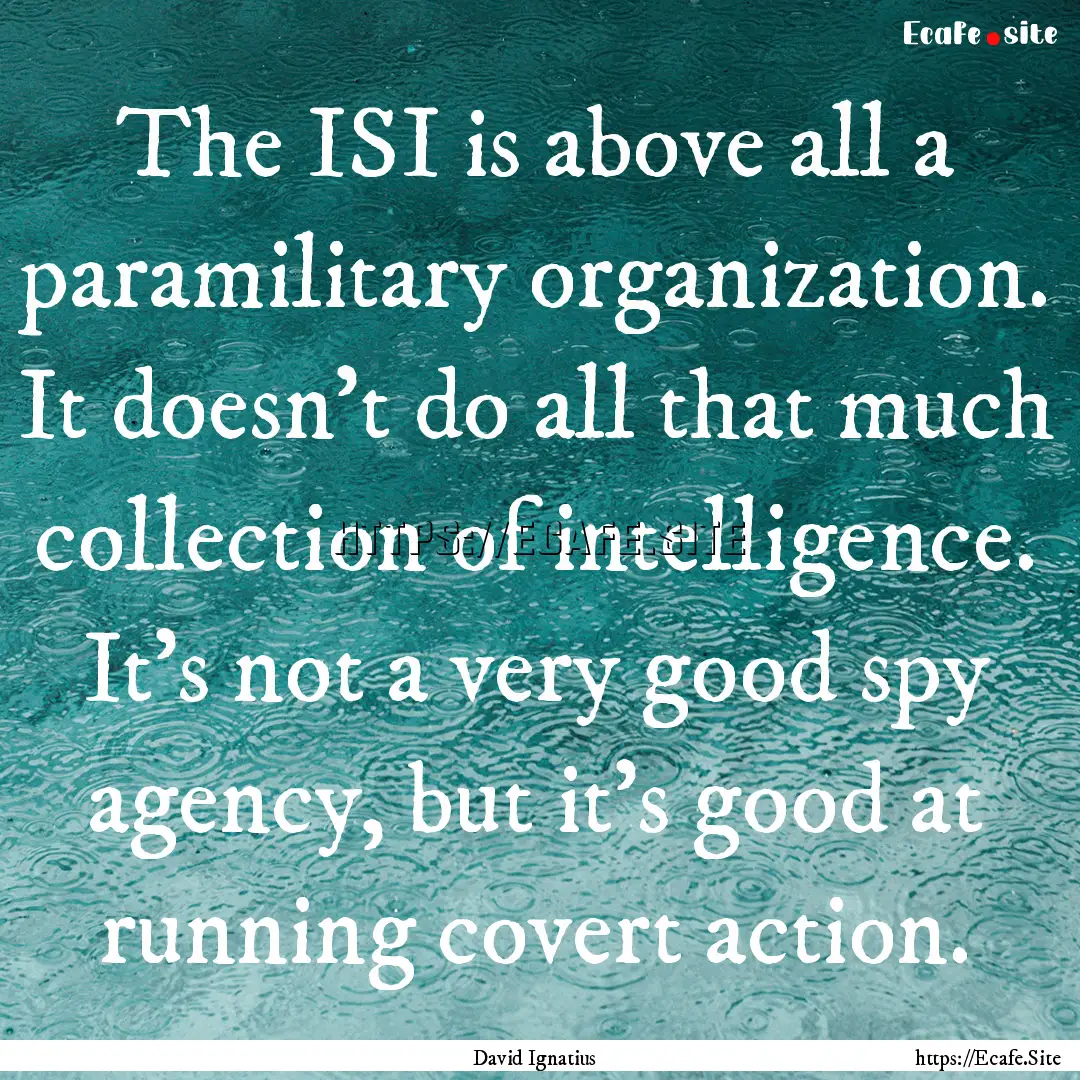 The ISI is above all a paramilitary organization..... : Quote by David Ignatius