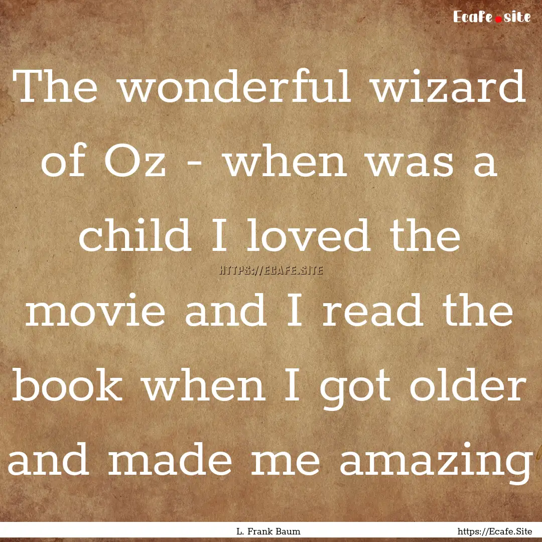 The wonderful wizard of Oz - when was a child.... : Quote by L. Frank Baum