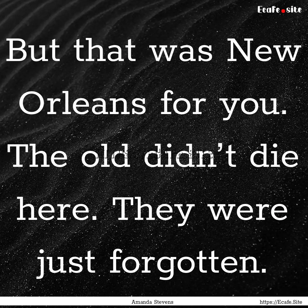 But that was New Orleans for you. The old.... : Quote by Amanda Stevens