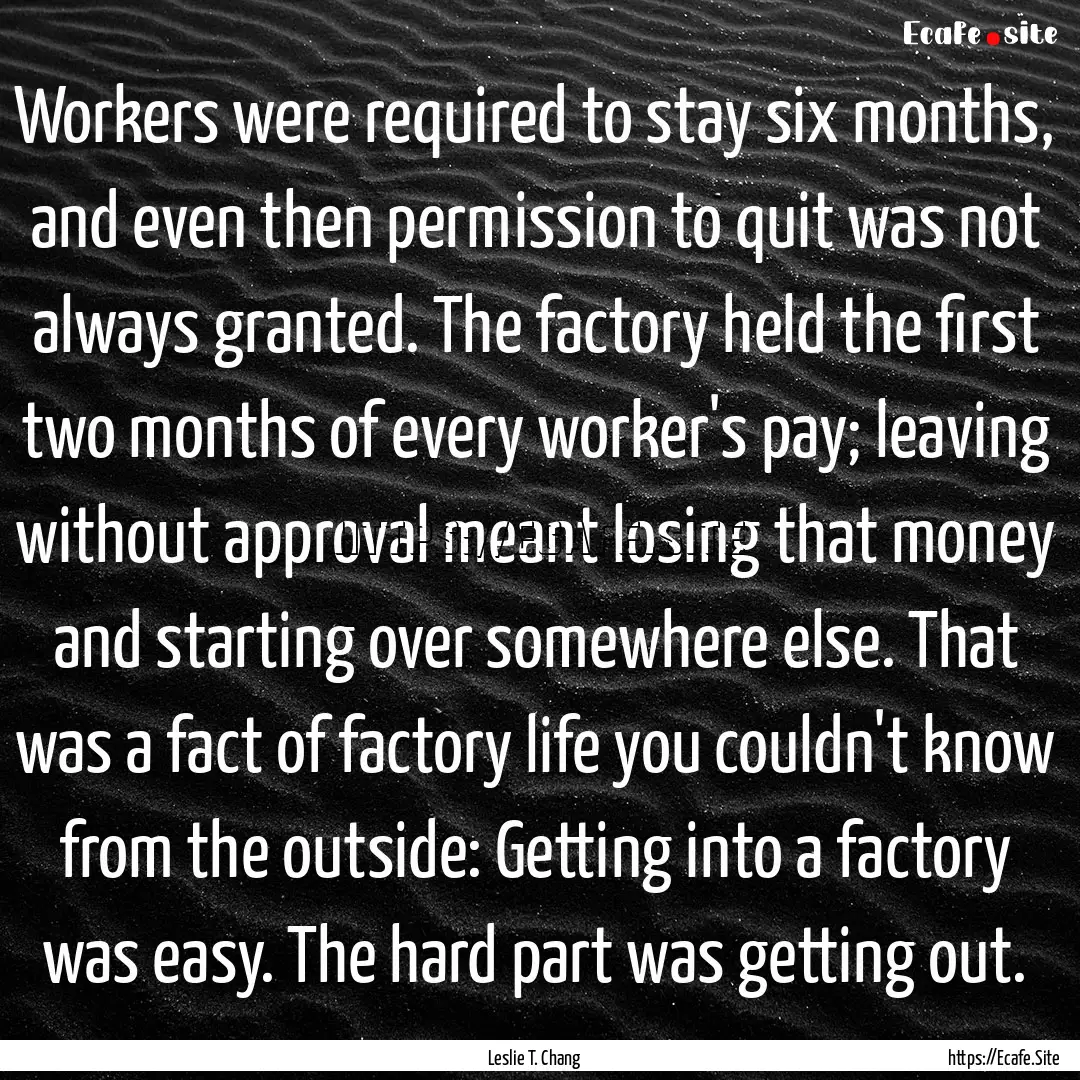 Workers were required to stay six months,.... : Quote by Leslie T. Chang