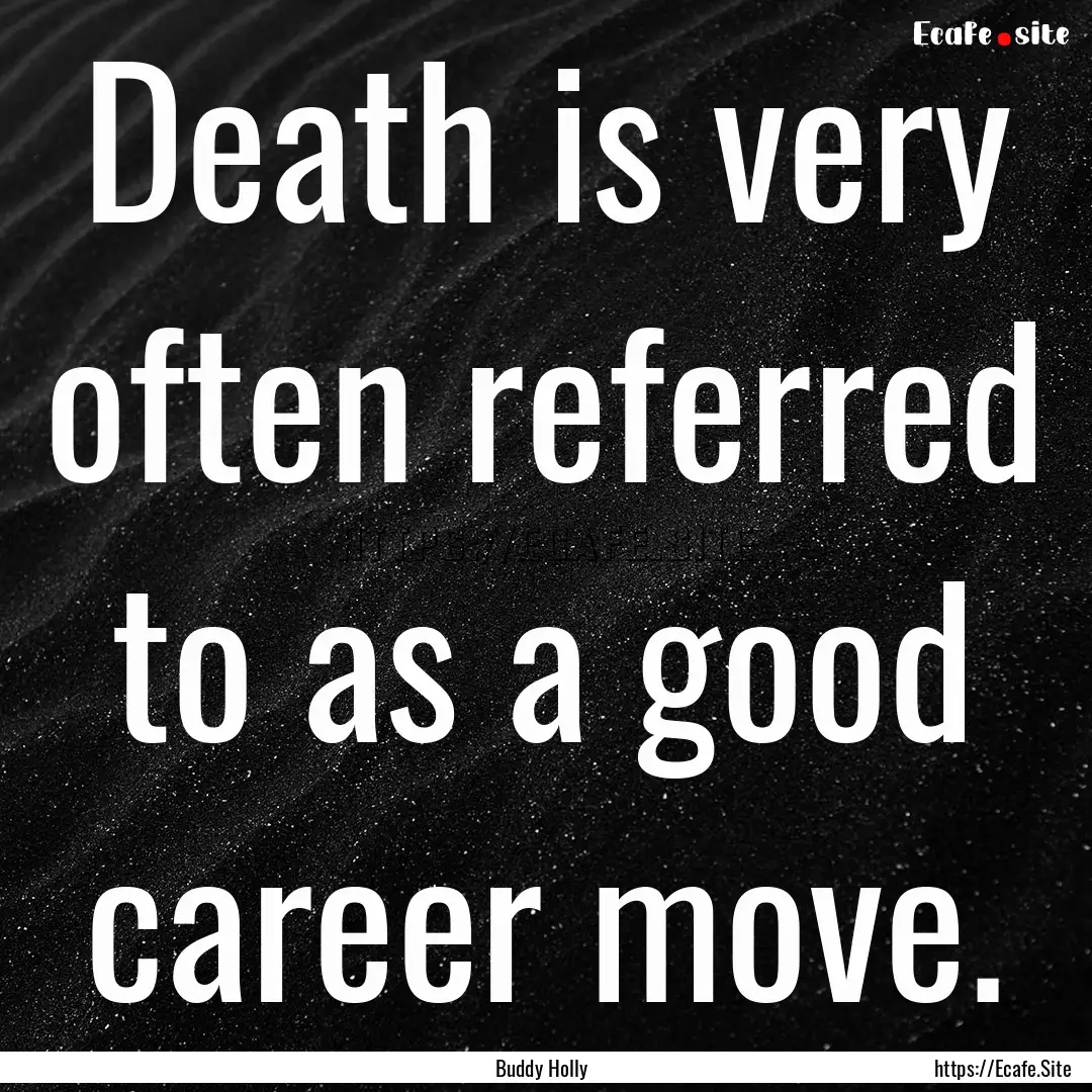 Death is very often referred to as a good.... : Quote by Buddy Holly