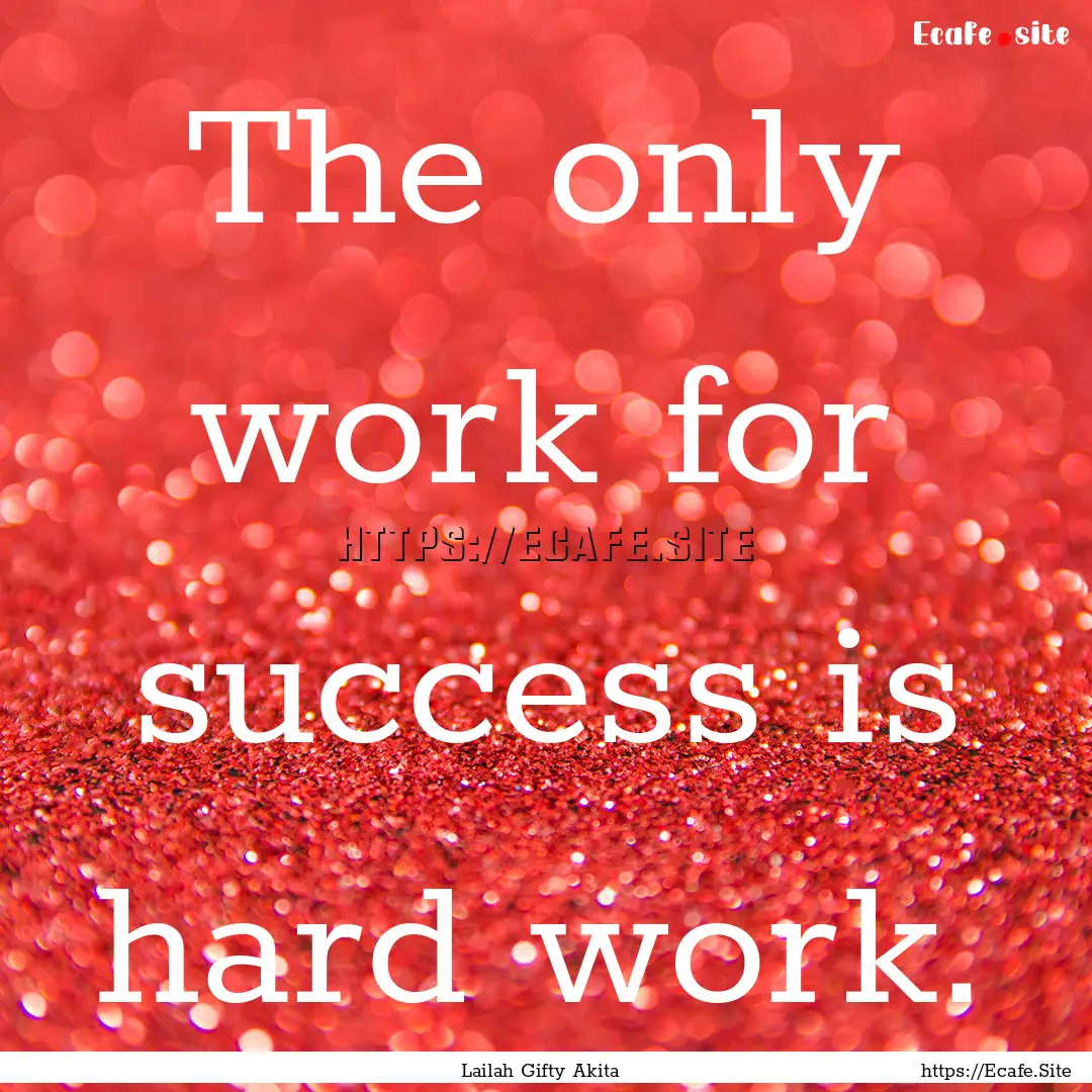 The only work for success is hard work. : Quote by Lailah Gifty Akita