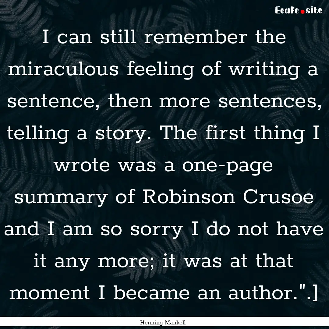 I can still remember the miraculous feeling.... : Quote by Henning Mankell