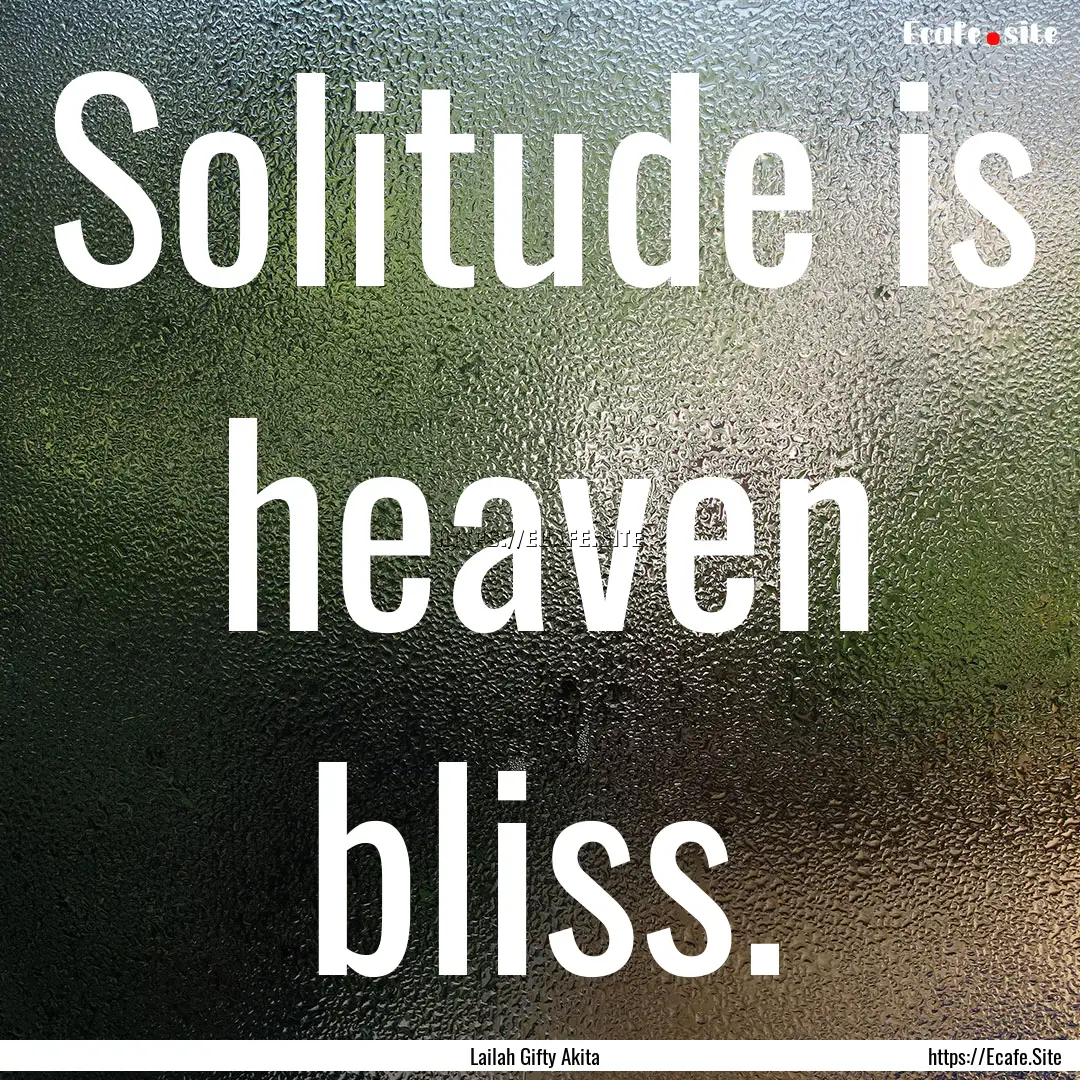 Solitude is heaven bliss. : Quote by Lailah Gifty Akita