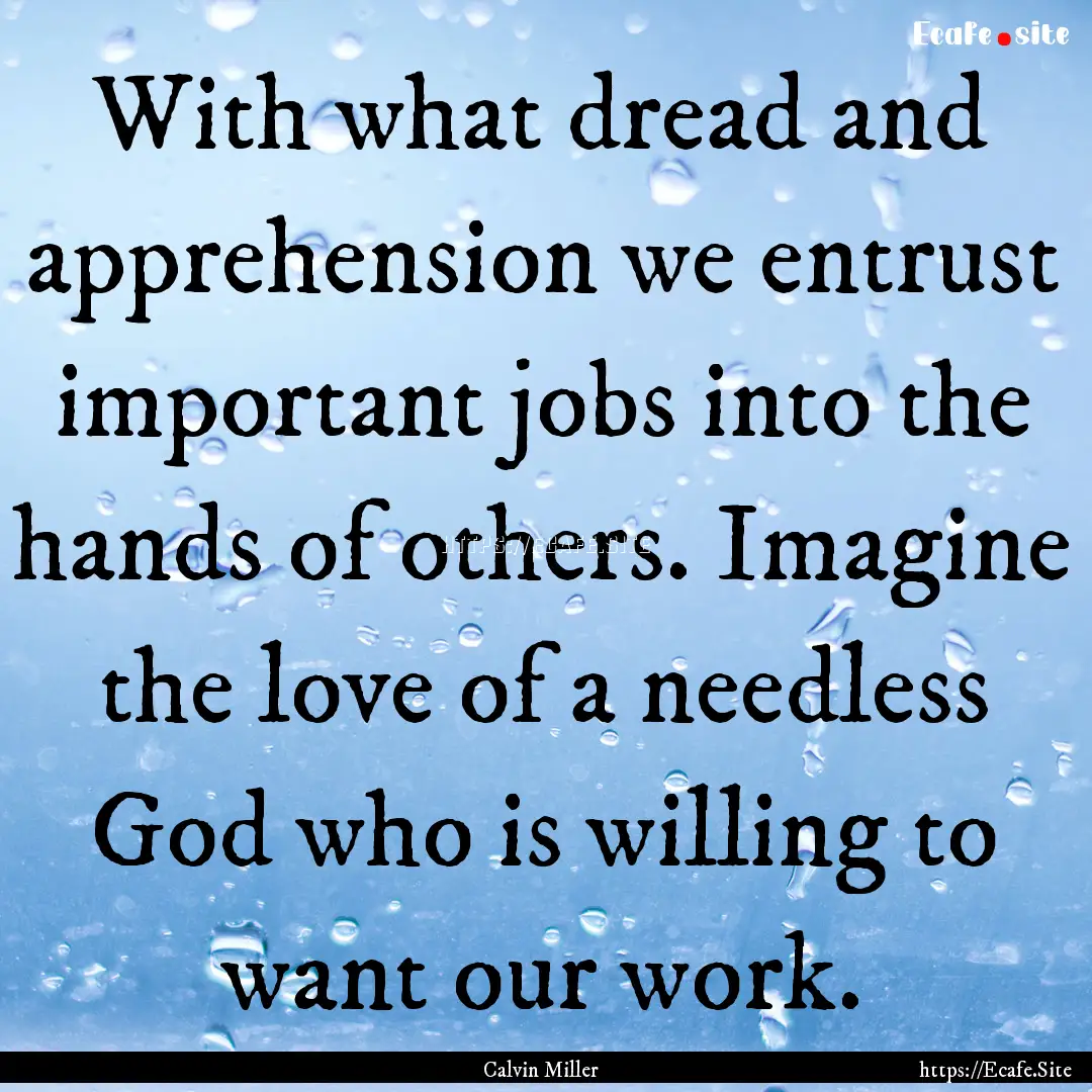 With what dread and apprehension we entrust.... : Quote by Calvin Miller