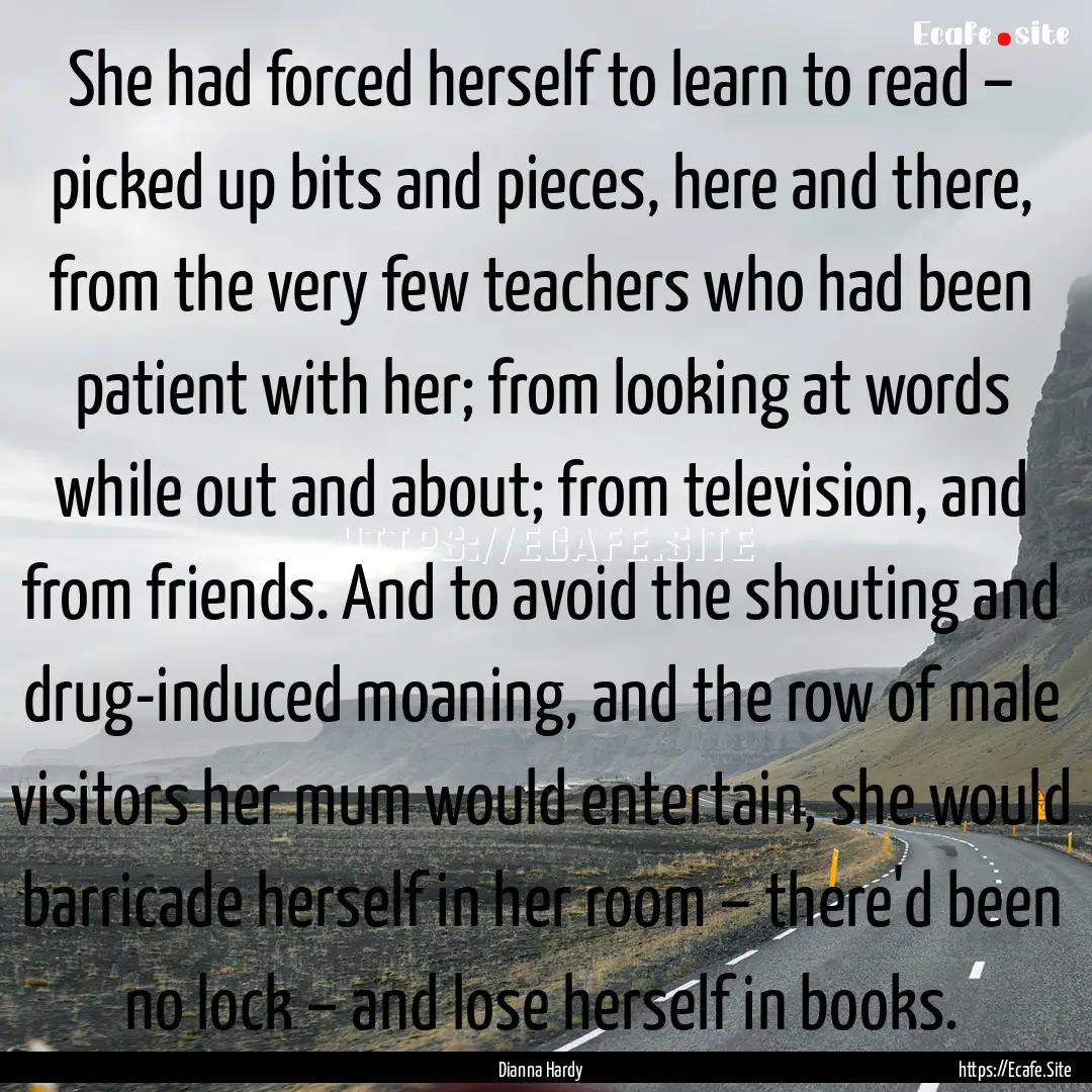 She had forced herself to learn to read –.... : Quote by Dianna Hardy