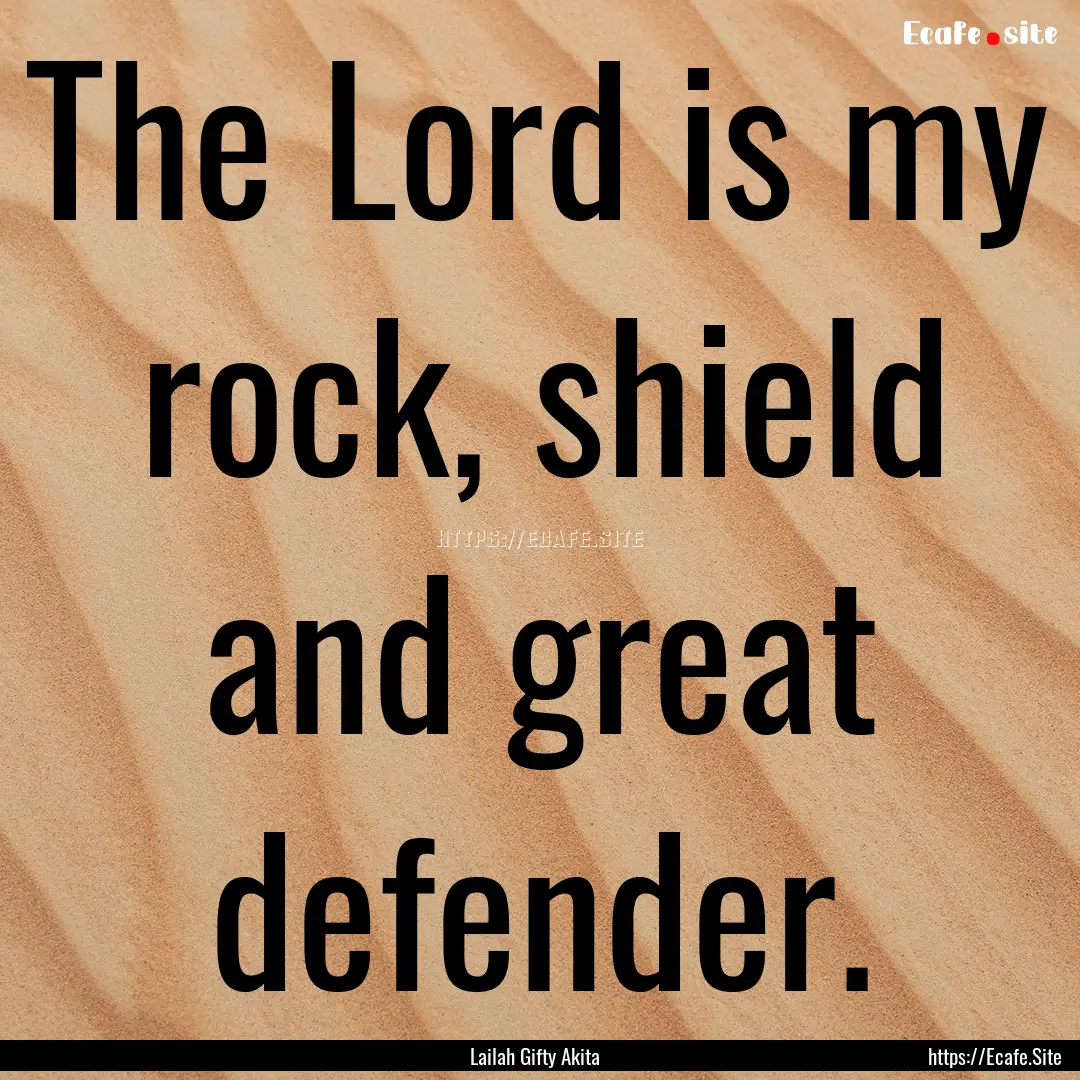 The Lord is my rock, shield and great defender..... : Quote by Lailah Gifty Akita