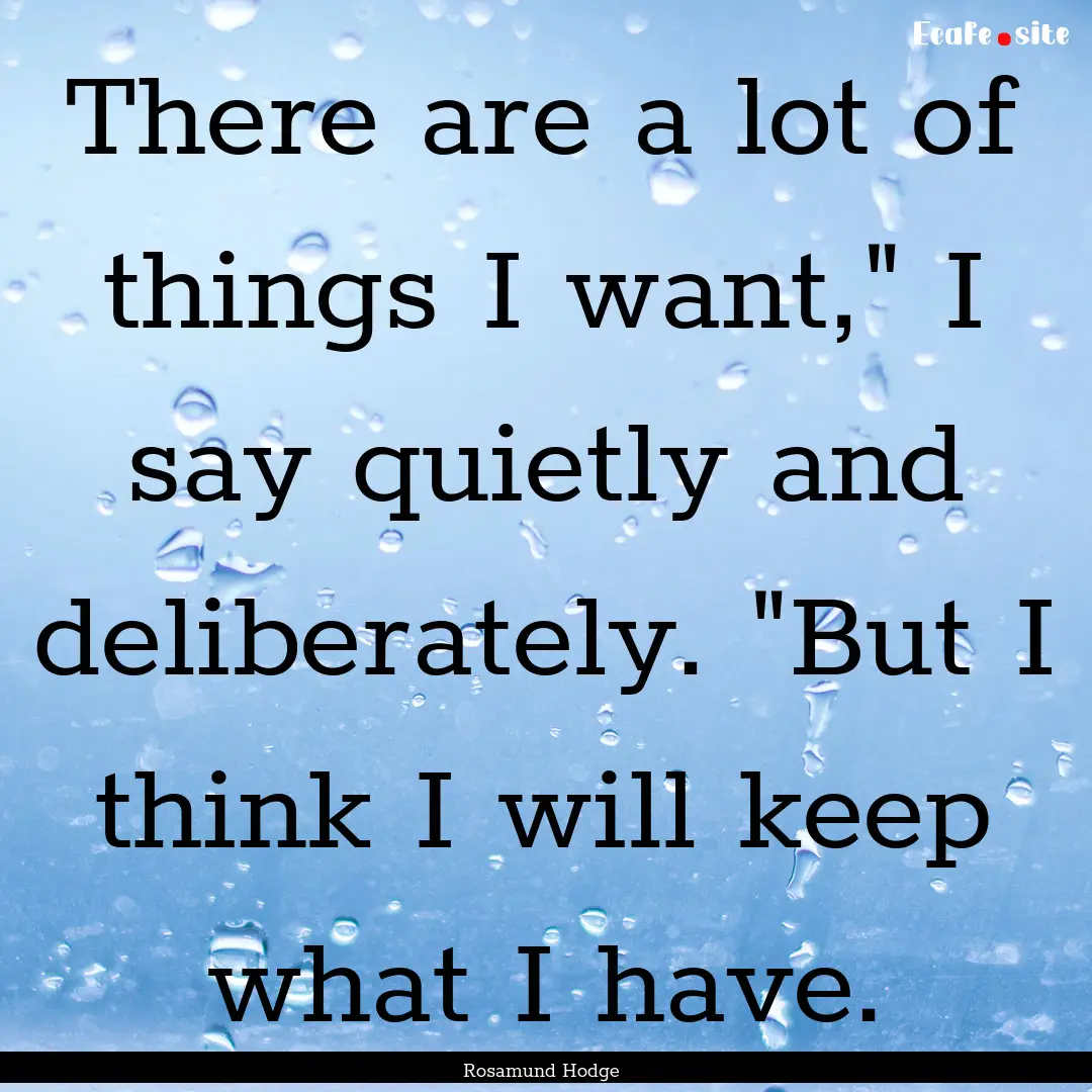 There are a lot of things I want,