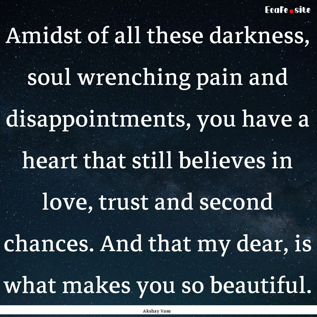 Amidst of all these darkness, soul wrenching.... : Quote by Akshay Vasu