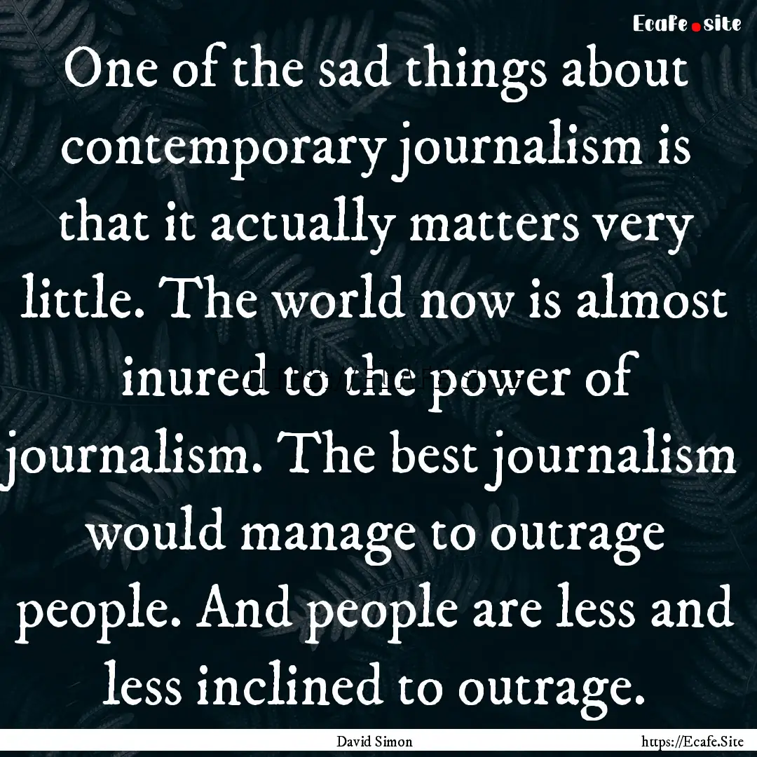 One of the sad things about contemporary.... : Quote by David Simon