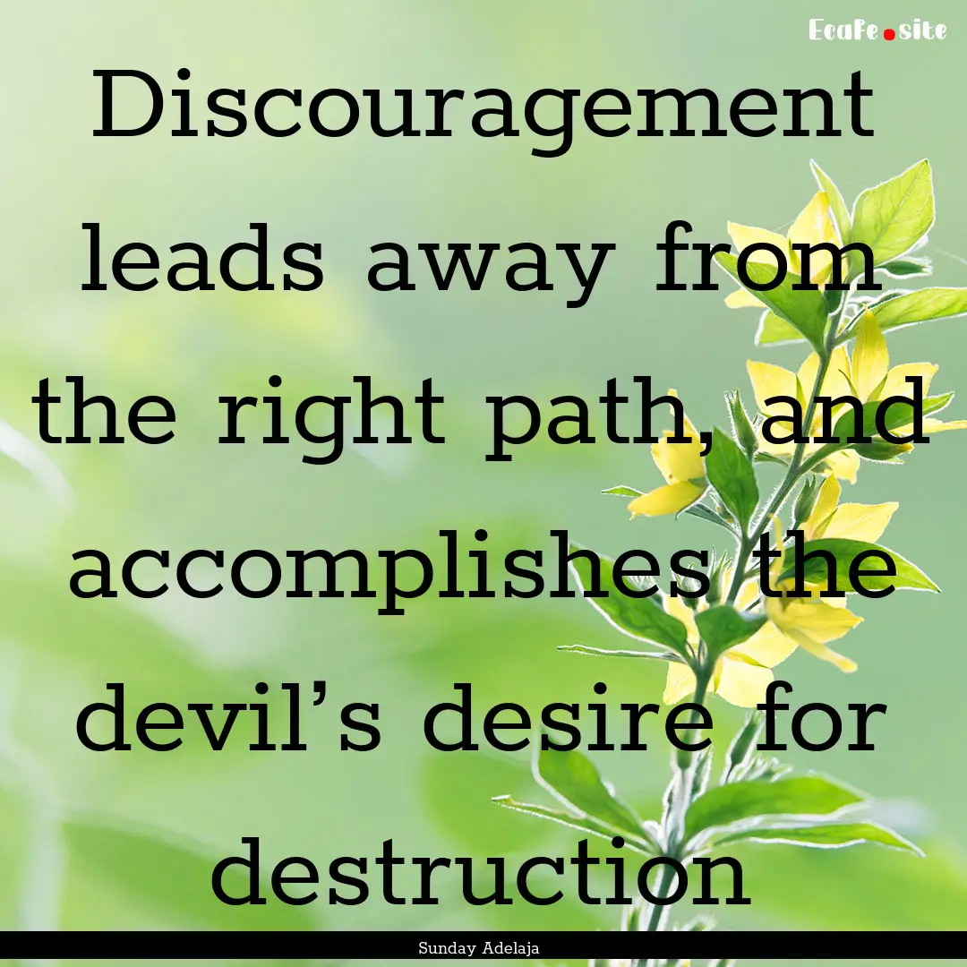 Discouragement leads away from the right.... : Quote by Sunday Adelaja