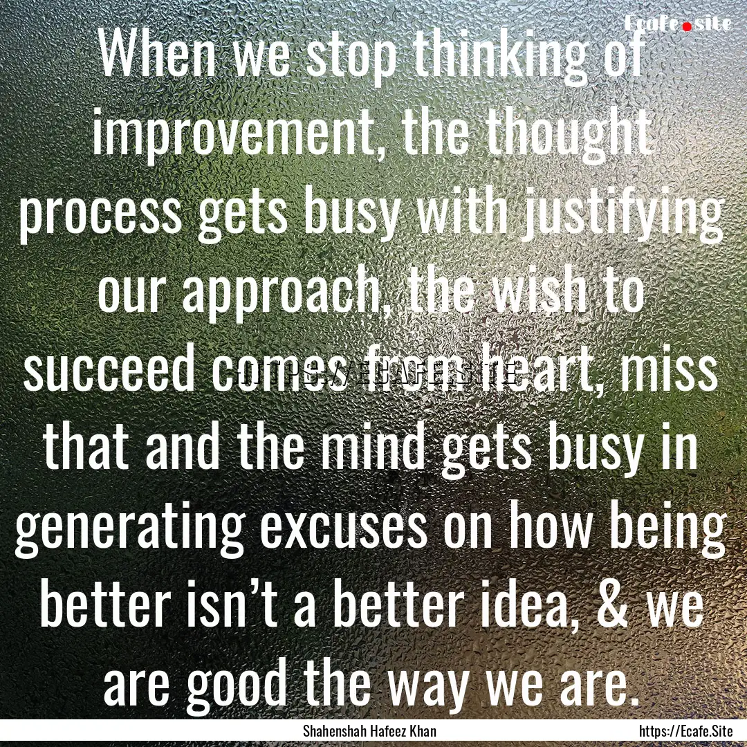 When we stop thinking of improvement, the.... : Quote by Shahenshah Hafeez Khan