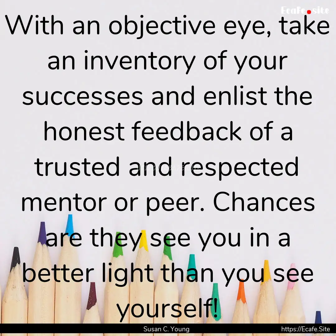 With an objective eye, take an inventory.... : Quote by Susan C. Young