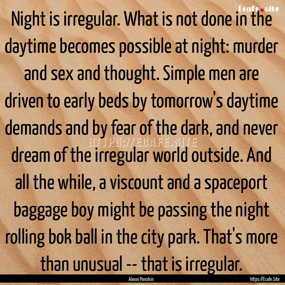 Night is irregular. What is not done in the.... : Quote by Alexei Panshin