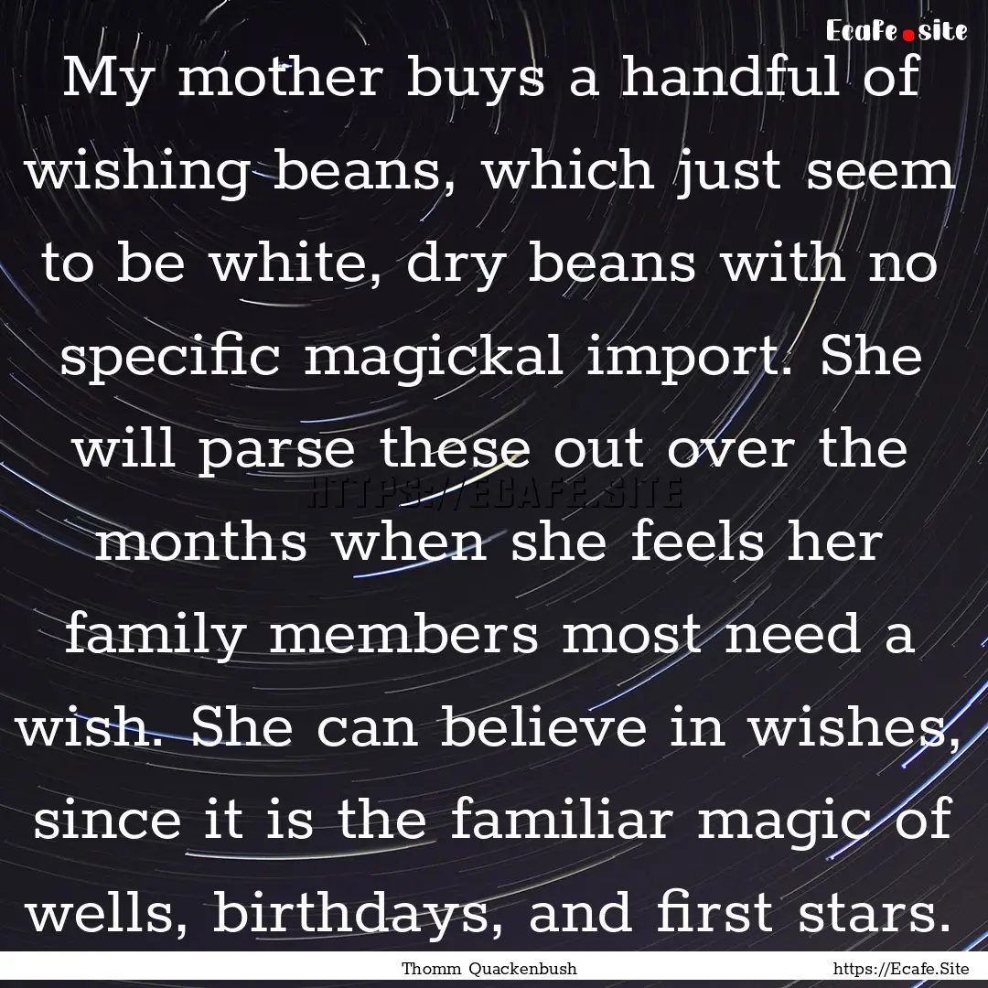 My mother buys a handful of wishing beans,.... : Quote by Thomm Quackenbush