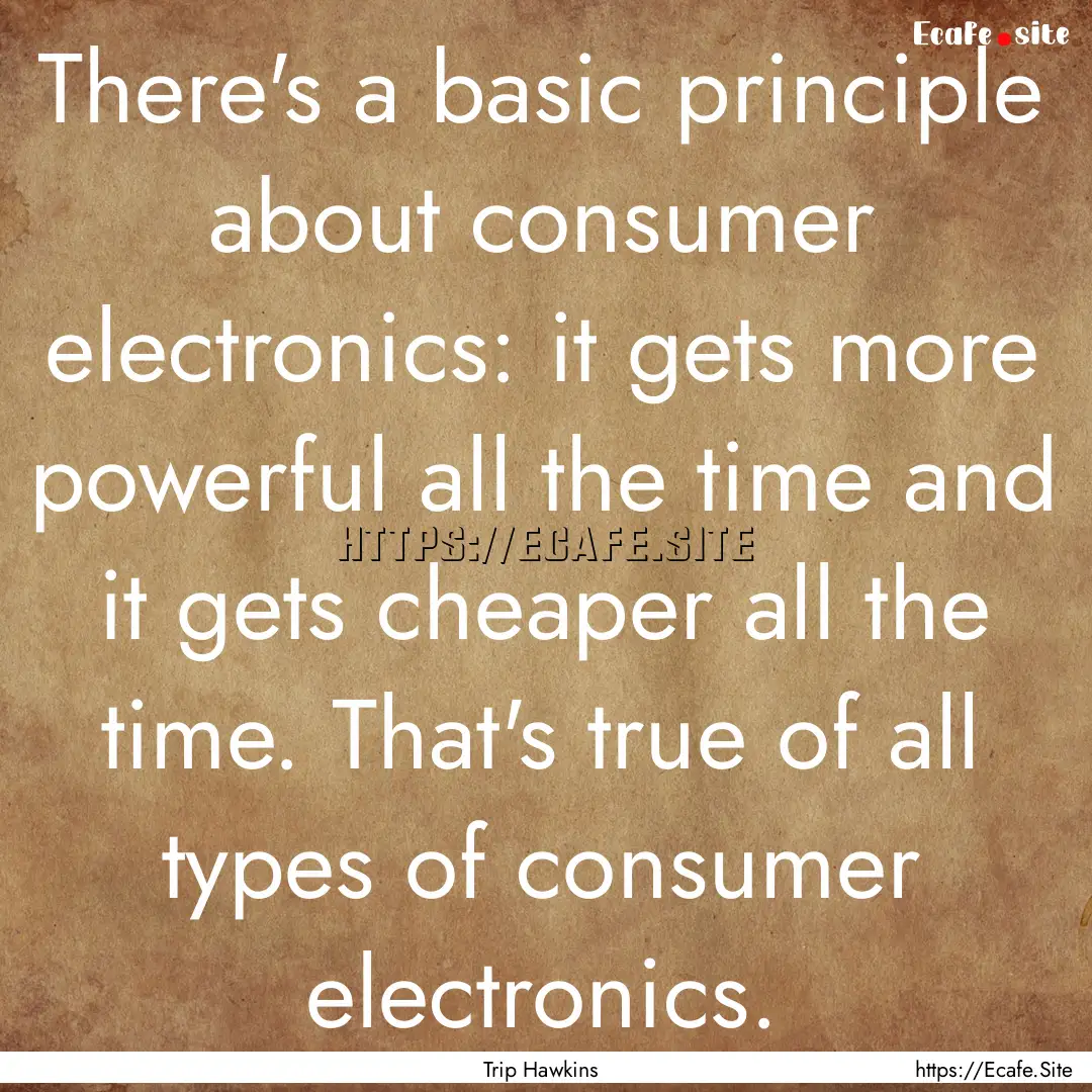 There's a basic principle about consumer.... : Quote by Trip Hawkins